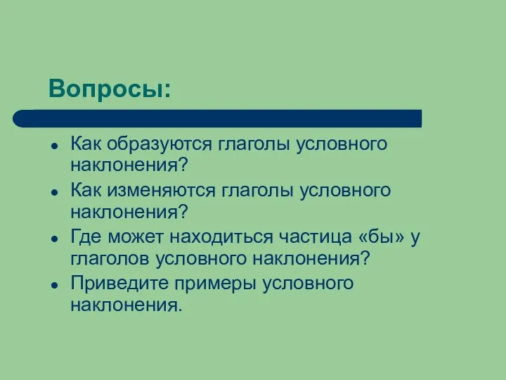 Вопросы: Как образуются глаголы условного наклонения? Как изменяются глаголы условного