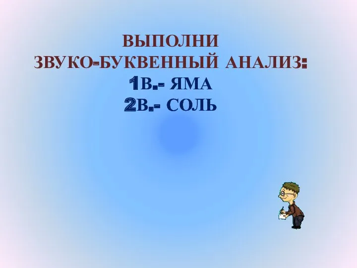 ВЫПОЛНИ ЗВУКО-БУКВЕННЫЙ АНАЛИЗ: 1В.- ЯМА 2В.- СОЛЬ