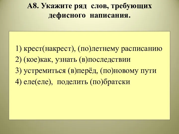 А8. Укажите ряд слов, требующих дефисного написания. 1) крест(накрест), (по)летнему расписанию 2) (кое)как,