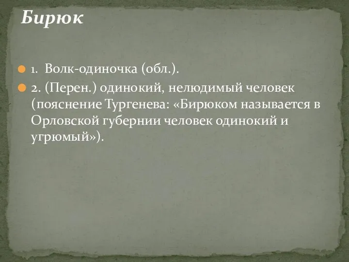 1. Волк-одиночка (обл.). 2. (Перен.) одинокий, нелюдимый человек (пояснение Тургенева: