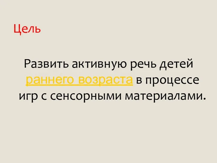 Цель Развить активную речь детей раннего возраста в процессе игр с сенсорными материалами.