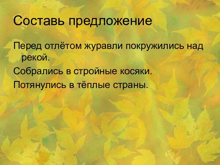 Составь предложение Перед отлётом журавли покружились над рекой. Собрались в стройные косяки. Потянулись в тёплые страны.