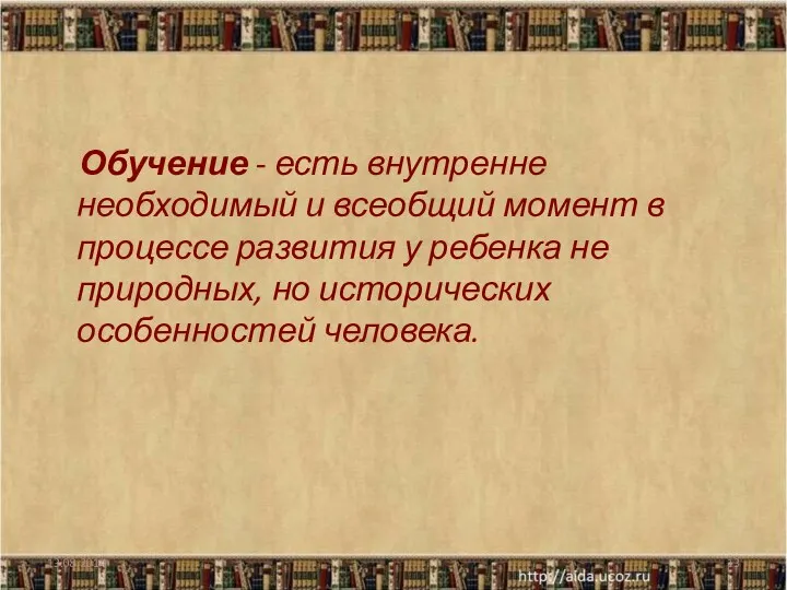 Обучение - есть внутренне необходимый и всеобщий момент в процессе