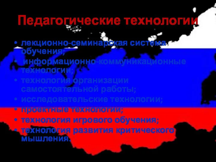 Педагогические технологии лекционно-семинарская система обучения; информационно-коммуникационные технологии; технология организации самостоятельной