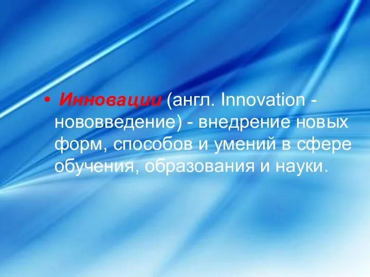 Инновации (англ. Innovation - нововведение) - внедрение новых форм, способов и умений в