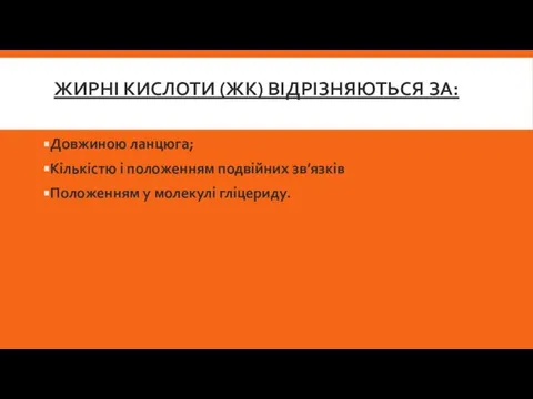 ЖИРНІ КИСЛОТИ (ЖК) ВІДРІЗНЯЮТЬСЯ ЗА: Довжиною ланцюга; Кількістю і положенням подвійних зв’язків Положенням у молекулі гліцериду.