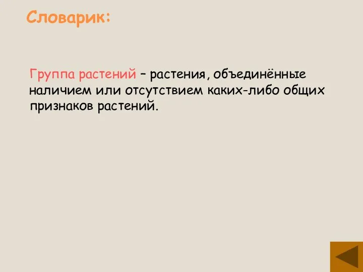 Словарик: Группа растений – растения, объединённые наличием или отсутствием каких-либо общих признаков растений.