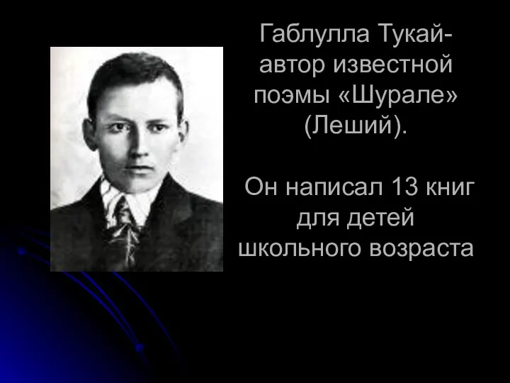 Габлулла Тукай-автор известной поэмы «Шурале»(Леший). Он написал 13 книг для детей школьного возраста