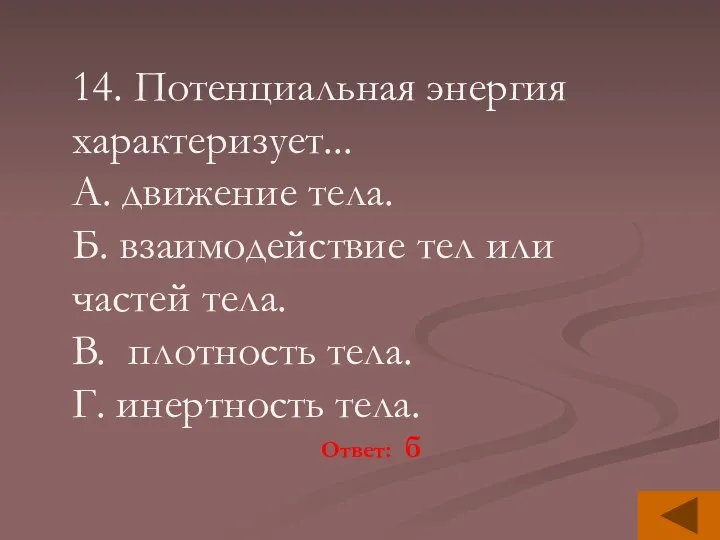 14. Потенциальная энергия характеризует... A. движение тела. Б. взаимодействие тел