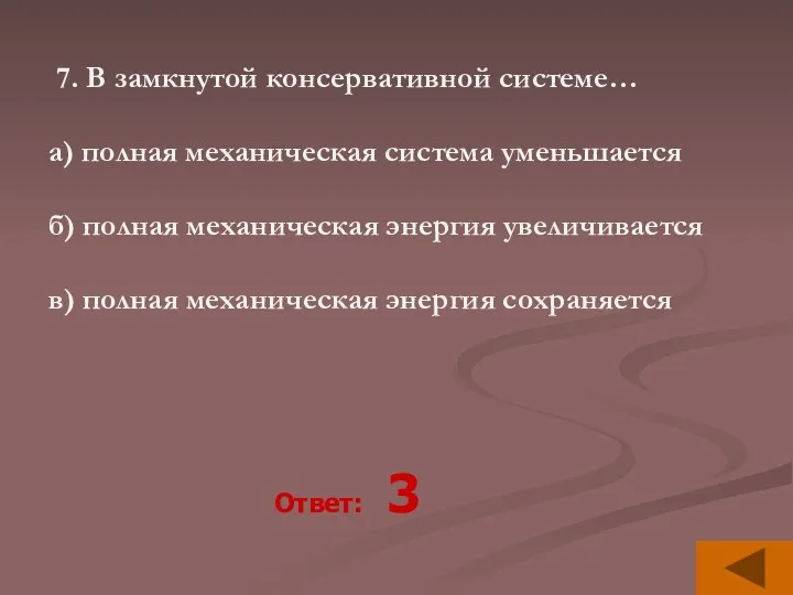 7. В замкнутой консервативной системе… а) полная механическая система уменьшается