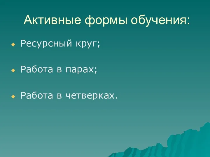 Активные формы обучения: Ресурсный круг; Работа в парах; Работа в четверках.