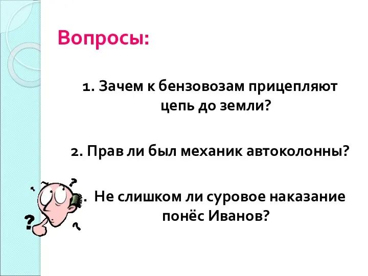 Вопросы: 1. Зачем к бензовозам прицепляют цепь до земли? 2. Прав ли был