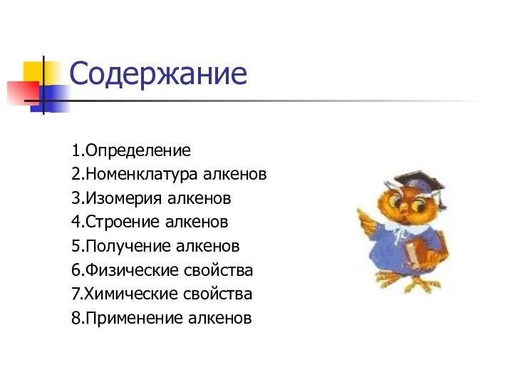 Содержание 1.Определение 2.Номенклатура алкенов 3.Изомерия алкенов 4.Строение алкенов 5.Получение алкенов 6.Физические свойства 7.Химические свойства 8.Применение алкенов