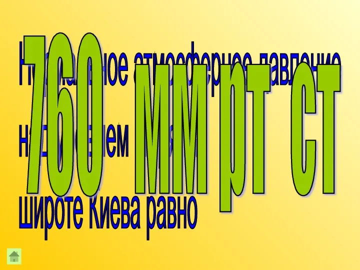 Нормальное атмосферное давление над уровнем моря на широте Киева равно 760 мм рт ст