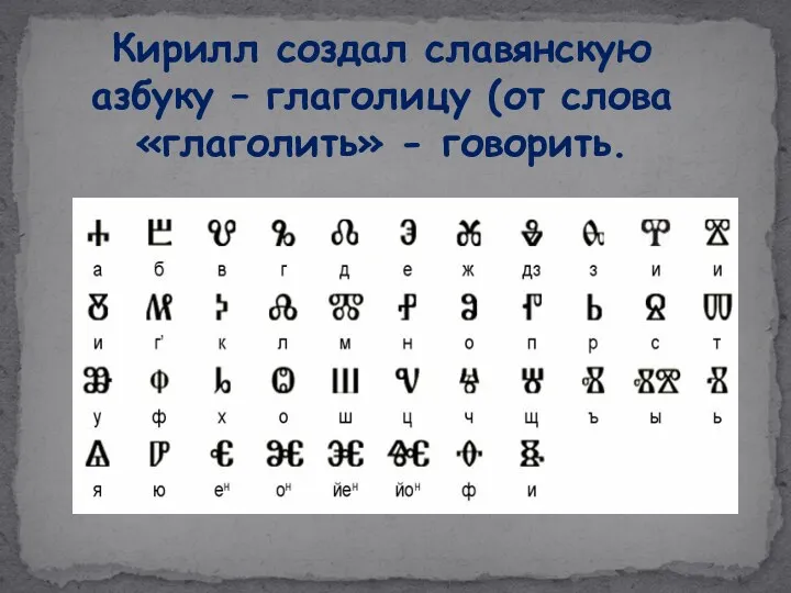 Кирилл создал славянскую азбуку – глаголицу (от слова «глаголить» - говорить.