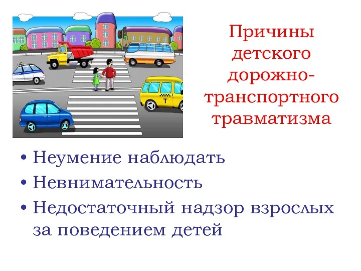 Причины детского дорожно-транспортного травматизма Неумение наблюдать Невнимательность Недостаточный надзор взрослых за поведением детей