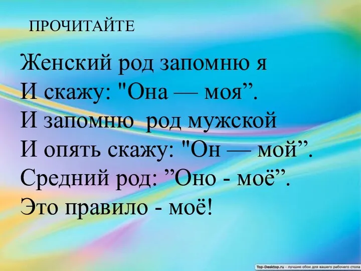 Женский род запомню я И скажу: "Она — моя”. И