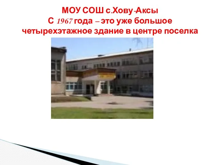 МОУ СОШ с.Хову-Аксы С 1967 года – это уже большое четырехэтажное здание в центре поселка