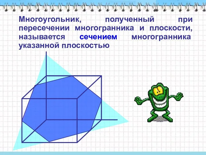 Многоугольник, полученный при пересечении многогранника и плоскости, называется сечением многогранника указанной плоскостью