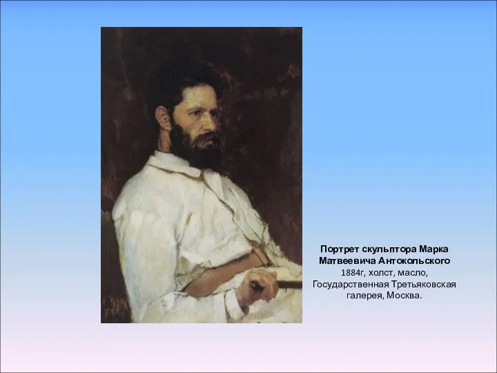 Портрет скульптора Марка Матвеевича Антокольского 1884г, холст, масло, Государственная Третьяковская галерея, Москва.