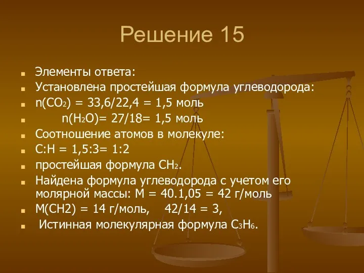 Решение 15 Элементы ответа: Установлена простейшая формула углеводорода: n(СО2) =