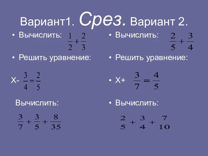 Вариант1. Срез. Вариант 2. Вычислить: Решить уравнение: Х- Вычислить: Вычислить: Решить уравнение: Х+ Вычислить: