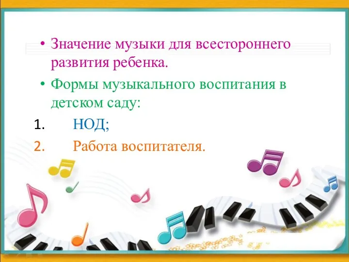 Значение музыки для всестороннего развития ребенка. Формы музыкального воспитания в детском саду: НОД; Работа воспитателя.
