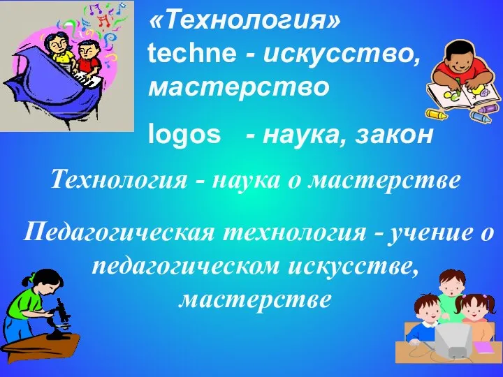 Технология - наука о мастерстве «Технология» techne - искусство, мастерство