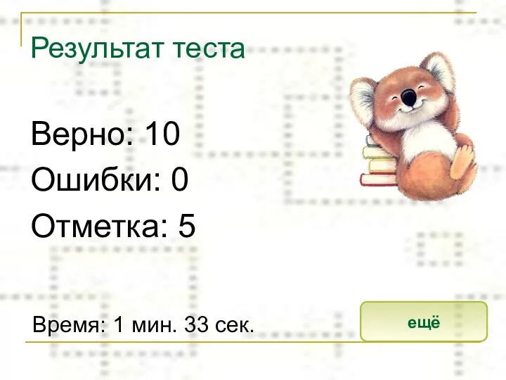 Результат теста Верно: 10 Ошибки: 0 Отметка: 5 Время: 1 мин. 33 сек. ещё