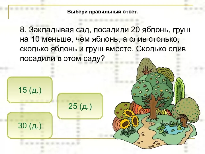 8. Закладывая сад, посадили 20 яблонь, груш на 10 меньше,