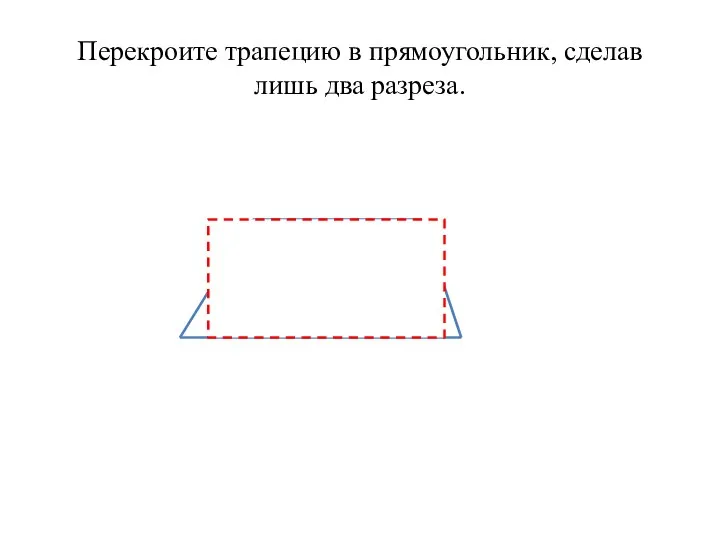 Перекроите трапецию в прямоугольник, сделав лишь два разреза.