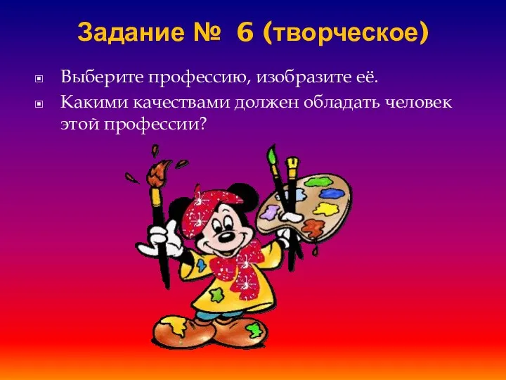 Задание № 6 (творческое) Выберите профессию, изобразите её. Какими качествами должен обладать человек этой профессии?