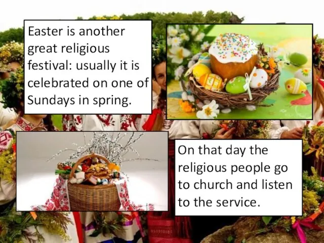 Easter is another great religious festival: usually it is celebrated on one of