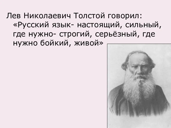 Лев Николаевич Толстой говорил: «Русский язык- настоящий, сильный, где нужно- строгий, серьёзный, где нужно бойкий, живой»