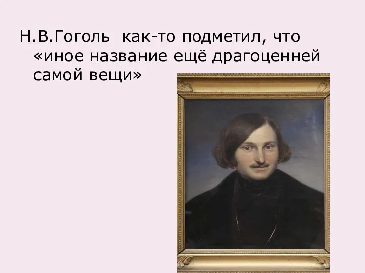 Н.В.Гоголь как-то подметил, что «иное название ещё драгоценней самой вещи»