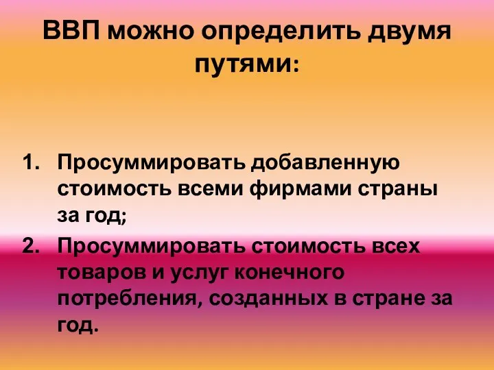 ВВП можно определить двумя путями: Просуммировать добавленную стоимость всеми фирмами