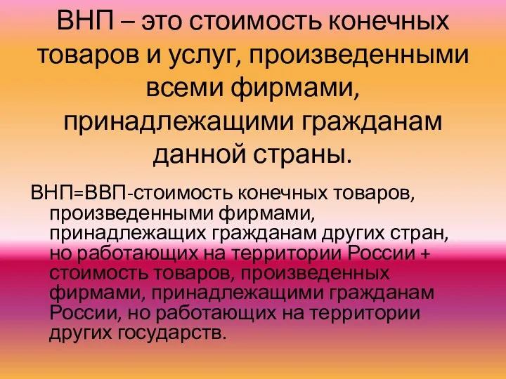 ВНП – это стоимость конечных товаров и услуг, произведенными всеми