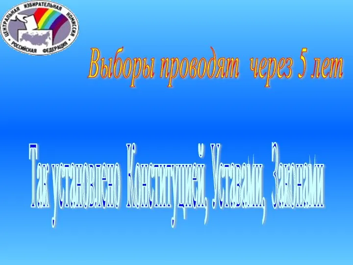 Выборы проводят через 5 лет Так установлено Конституцией, Уставами, Законами