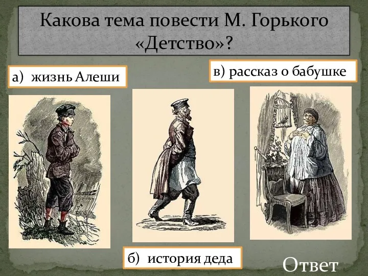 Какова тема повести М. Горького «Детство»? а) жизнь Алеши б)