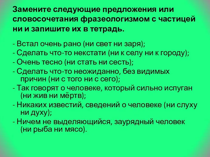 Замените следующие предложения или словосочетания фразеологизмом с частицей ни и