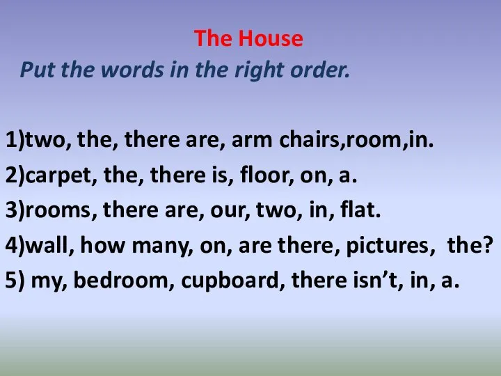The House Put the words in the right order. 1)two, the, there are,