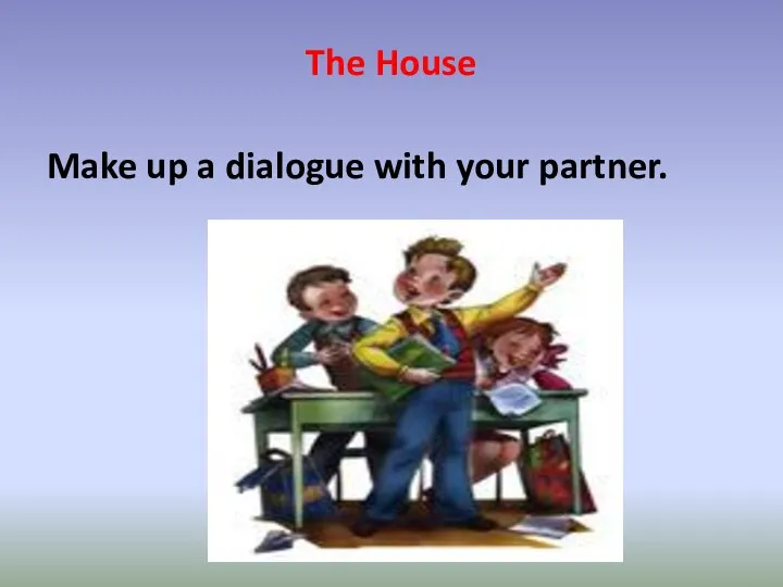 The House Make up a dialogue with your partner.