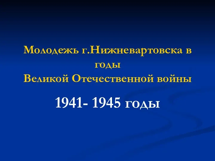 Презентация Нижневартовск в годы Великой Отечественной войны для 5-8 классов
