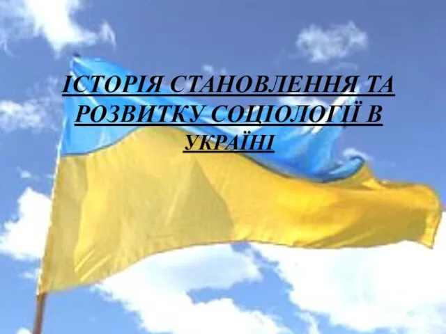 ІСТОРІЯ СТАНОВЛЕННЯ ТА РОЗВИТКУ СОЦІОЛОГІЇ В УКРАЇНІ