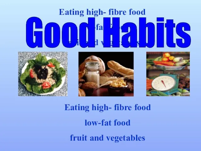 Eating high- fibre food low-fat food fruit and vegetables Good