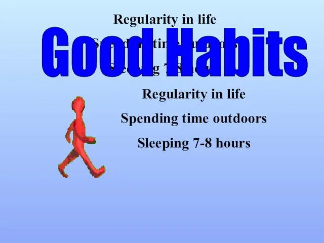 Regularity in life Spending time outdoors Sleeping 7-8 hours Good