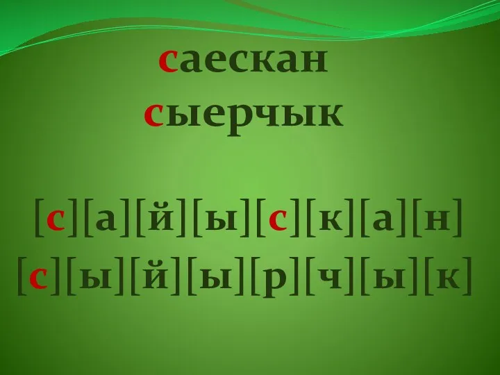 саескан сыерчык [с][а][й][ы][с][к][а][н] [с][ы][й][ы][р][ч][ы][к]