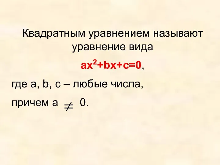 Квадратным уравнением называют уравнение вида ах2+bх+с=0, где а, b, с – любые числа, причем а 0.