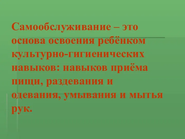 Самообслуживание – это основа освоения ребёнком культурно-гигиенических навыков: навыков приёма пищи, раздевания и