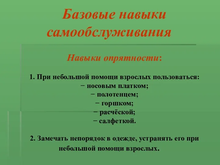 Базовые навыки самообслуживания Навыки опрятности: 1. При небольшой помощи взрослых пользоваться: − носовым